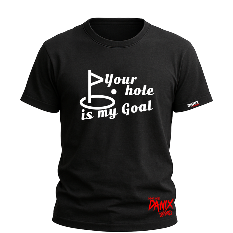 Tshirt Your hole is my Goal [DANIX CENSORED]